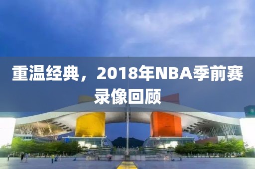重温经典，2018年NBA季前赛录像回顾