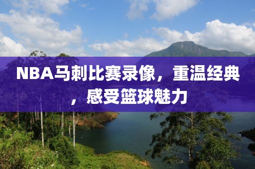 NBA马刺比赛录像，重温经典，感受篮球魅力