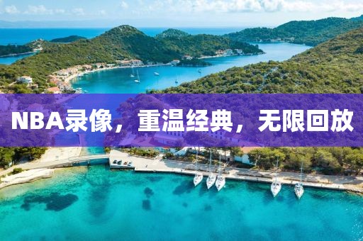 NBA录像，重温经典，无限回放