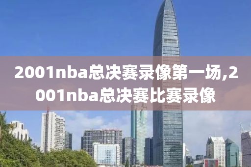 2001nba总决赛录像第一场,2001nba总决赛比赛录像