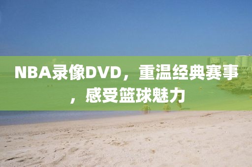 NBA录像DVD，重温经典赛事，感受篮球魅力