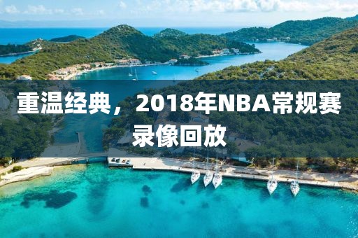 重温经典，2018年NBA常规赛录像回放