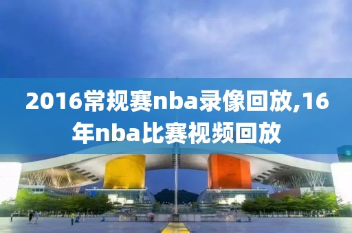 2016常规赛nba录像回放,16年nba比赛视频回放