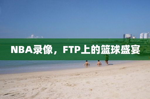 NBA录像，FTP上的篮球盛宴