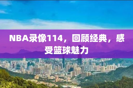 NBA录像114，回顾经典，感受篮球魅力
