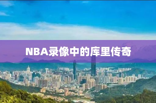 NBA录像中的库里传奇