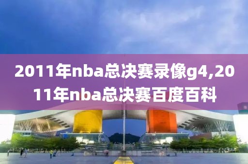 2011年nba总决赛录像g4,2011年nba总决赛百度百科