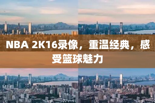 NBA 2K16录像，重温经典，感受篮球魅力