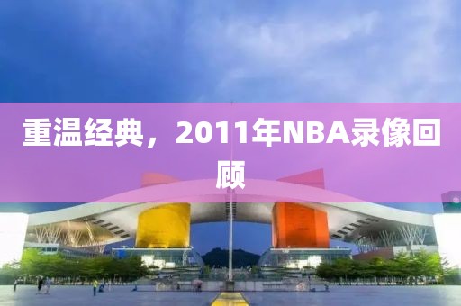 重温经典，2011年NBA录像回顾