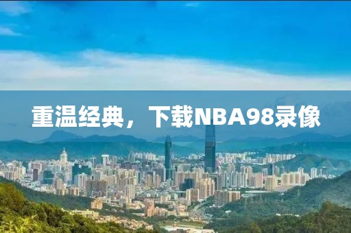 重温经典，下载NBA98录像