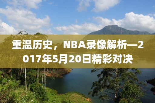 重温历史，NBA录像解析—2017年5月20日精彩对决