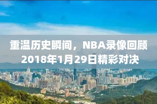 重温历史瞬间，NBA录像回顾 2018年1月29日精彩对决