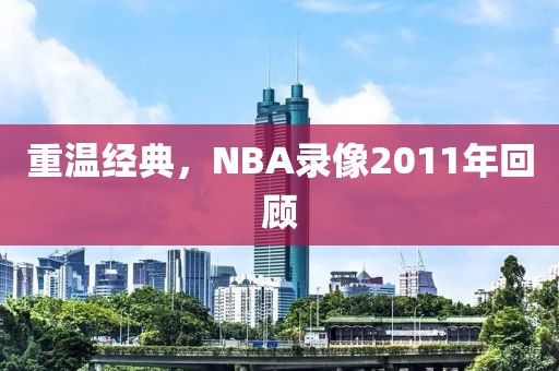 重温经典，NBA录像2011年回顾
