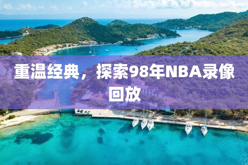 重温经典，探索98年NBA录像回放