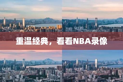 重温经典，看看NBA录像