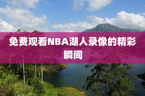 免费观看NBA湖人录像的精彩瞬间
