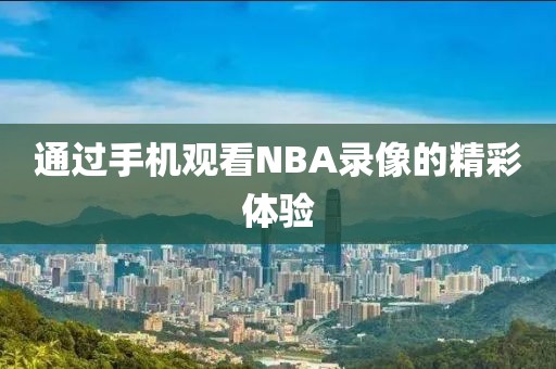 通过手机观看NBA录像的精彩体验