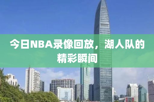 今日NBA录像回放，湖人队的精彩瞬间