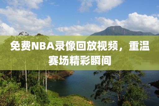 免费NBA录像回放视频，重温赛场精彩瞬间