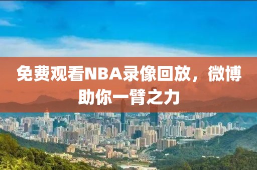 免费观看NBA录像回放，微博助你一臂之力