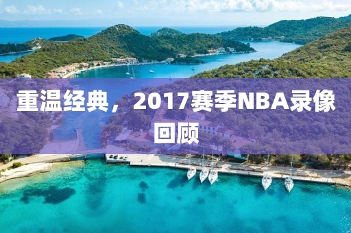 重温经典，2017赛季NBA录像回顾